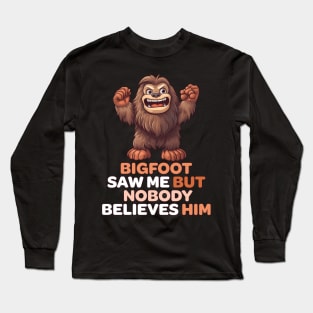 Bigfoot Saw Me But Nobody Believes Him Long Sleeve T-Shirt